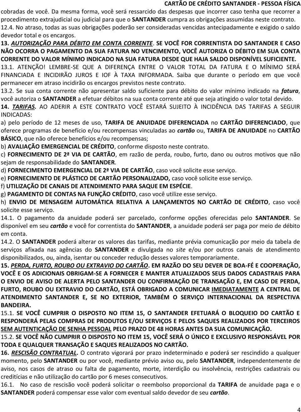 4. No atraso, todas as suas obrigações poderão ser consideradas vencidas antecipadamente e exigido o saldo devedor total e os encargos. 13. AUTORIZAÇÃO PARA DÉBITO EM CONTA CORRENTE.