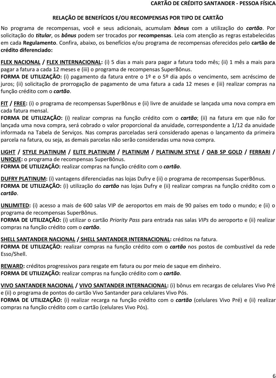 Confira, abaixo, os benefícios e/ou programa de recompensas oferecidos pelo cartão de crédito diferenciado: FLEX NACIONAL / FLEX INTERNACIONAL: (i) 5 dias a mais para pagar a fatura todo mês; (ii) 1