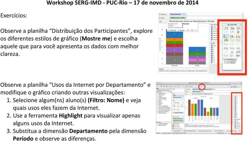 Observe a planilha Usos da Internet por Departamento e modifique o gráfico criando outras visualizações: 1.