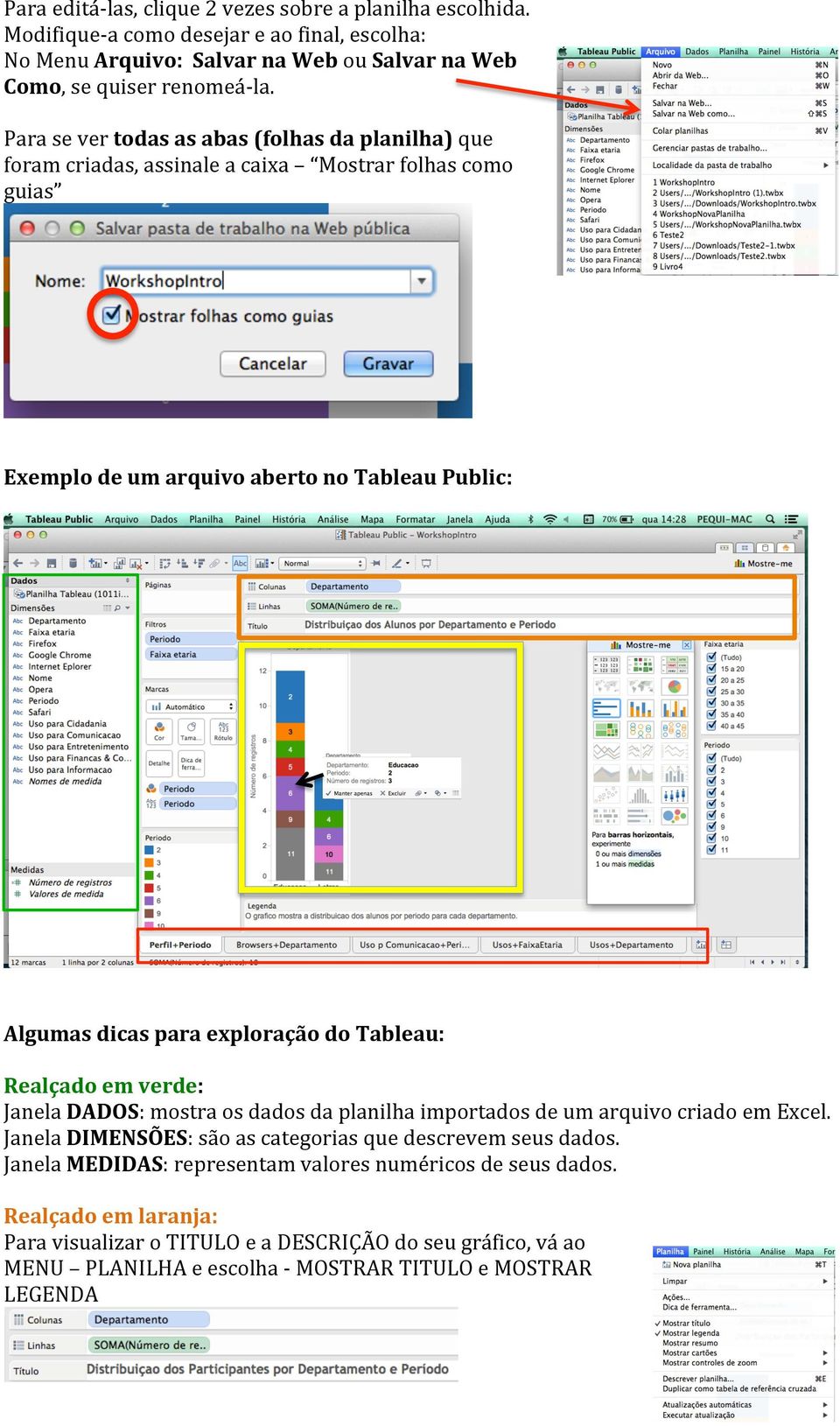 do Tableau: Realçado em verde: Janela DADOS: mostra os dados da planilha importados de um arquivo criado em Excel. Janela DIMENSÕES: são as categorias que descrevem seus dados.