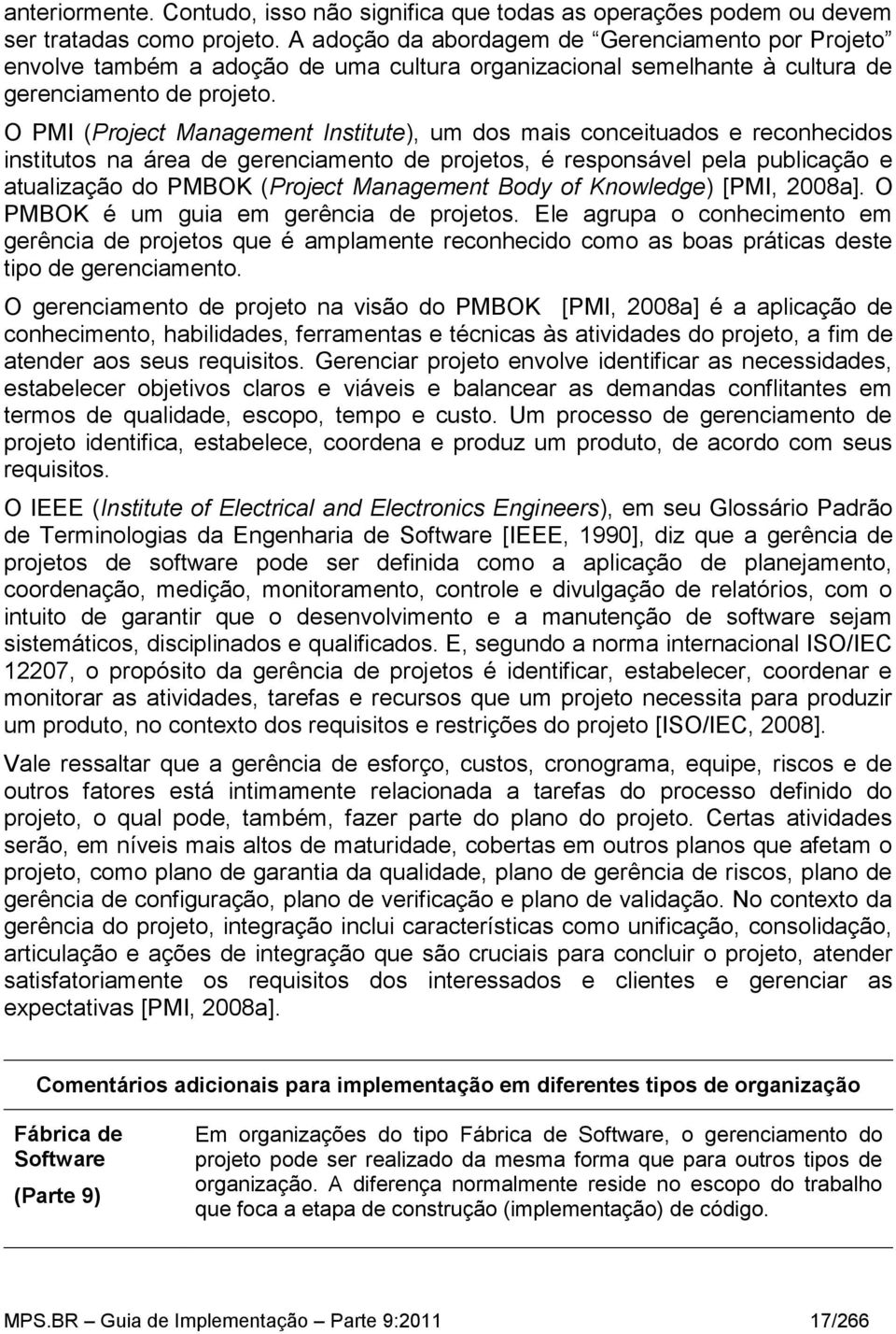 O PMI (Project Management Institute), um dos mais conceituados e reconhecidos institutos na área de gerenciamento de projetos, é responsável pela publicação e atualização do PMBOK (Project Management