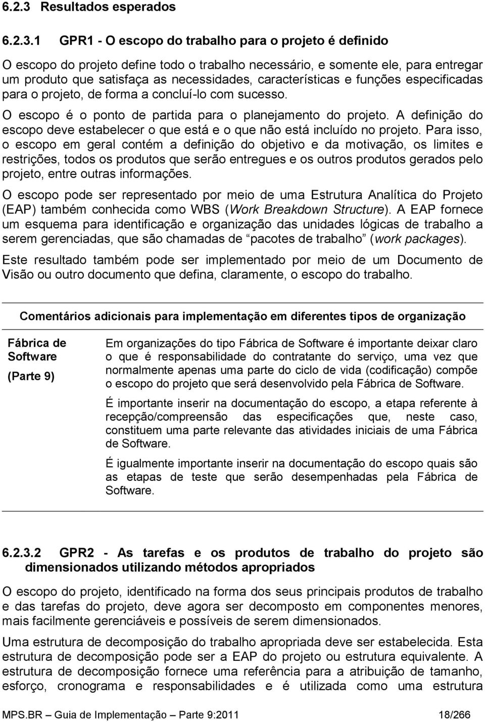 1 GPR1 - O escopo do trabalho para o projeto é definido O escopo do projeto define todo o trabalho necessário, e somente ele, para entregar um produto que satisfaça as necessidades, características e