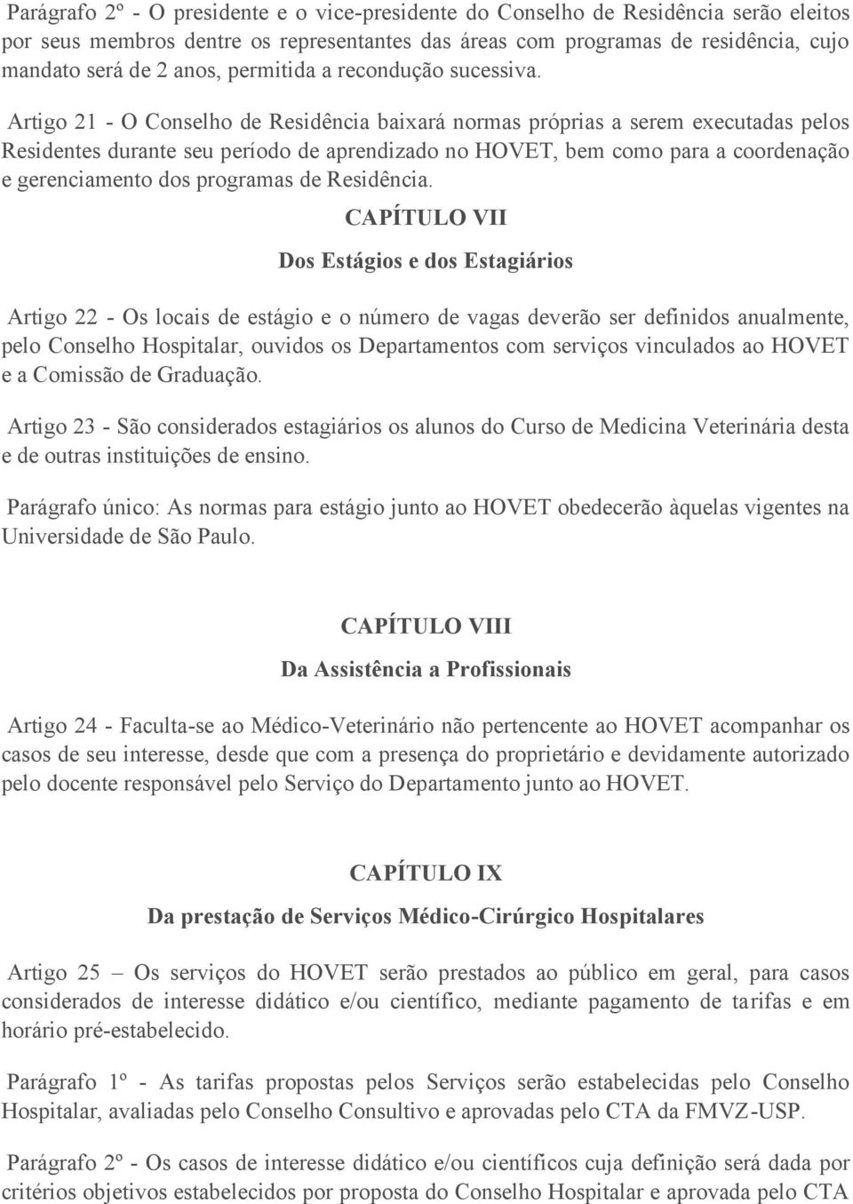 Artigo 21 - O Conselho de Residência baixará normas próprias a serem executadas pelos Residentes durante seu período de aprendizado no HOVET, bem como para a coordenação e gerenciamento dos programas