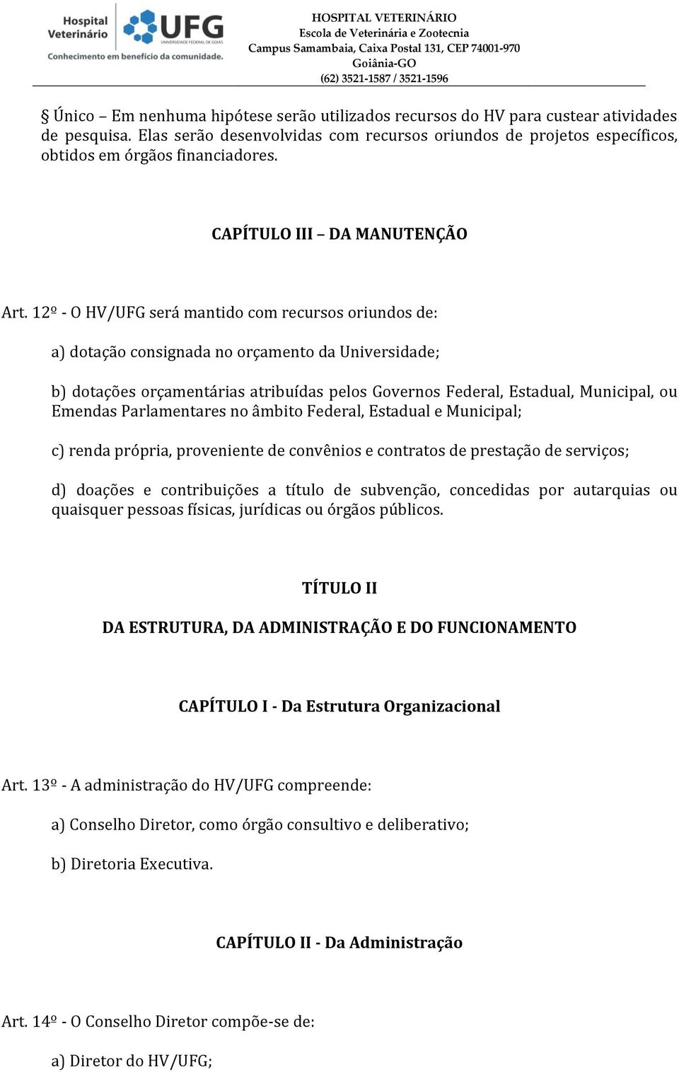 12º - O HV/UFG será mantido com recursos oriundos de: a) dotação consignada no orçamento da Universidade; b) dotações orçamentárias atribuídas pelos Governos Federal, Estadual, Municipal, ou Emendas