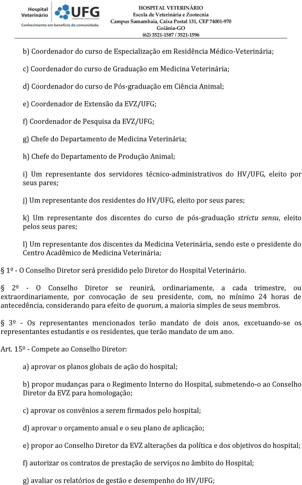 servidores técnico-administrativos do HV/UFG, eleito por seus pares; j) Um representante dos residentes do HV/UFG, eleito por seus pares; k) Um representante dos discentes do curso de pós-graduação