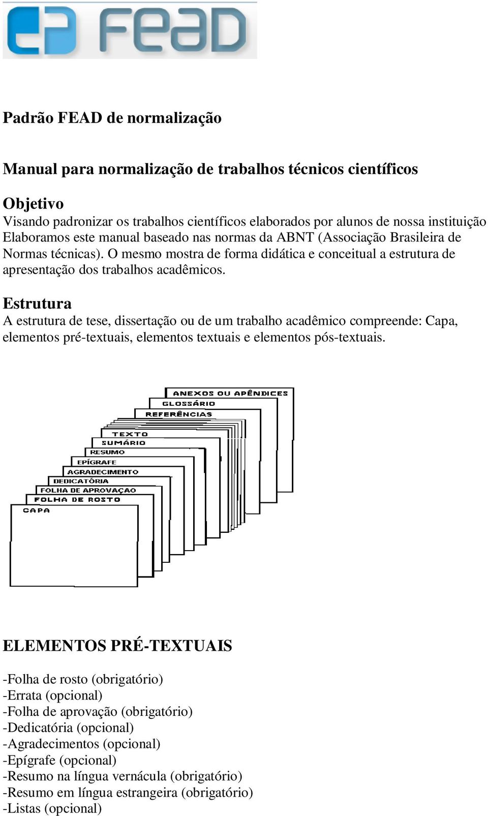 Estrutura A estrutura de tese, dissertação ou de um trabalho acadêmico compreende: Capa, elementos pré-textuais, elementos textuais e elementos pós-textuais.