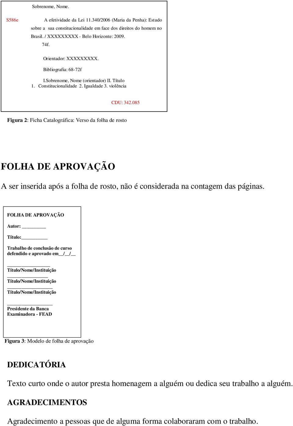 085 Figura 2: Ficha Catalográfica: Verso da folha de rosto FOLHA DE APROVAÇÃO A ser inserida após a folha de rosto, não é considerada na contagem das páginas.