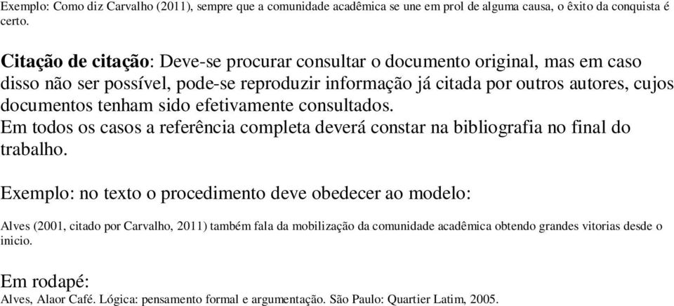 tenham sido efetivamente consultados. Em todos os casos a referência completa deverá constar na bibliografia no final do trabalho.