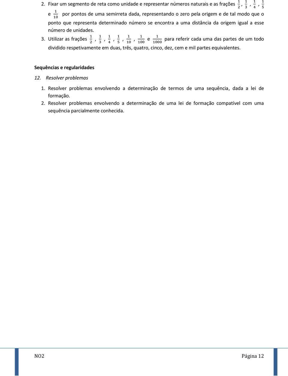 Utilizar as frações,,,,, e para referir cada uma das partes de um todo dividido respetivamente em duas, três, quatro, cinco, dez, cem e mil partes equivalentes.