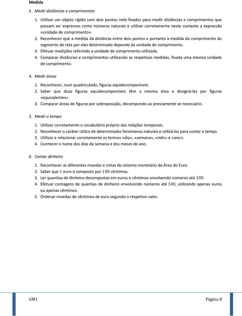 de comprimento». 2. Reconhecer que a medida da distância entre dois pontos e portanto a medida do comprimento do segmento de reta por eles determinado depende da unidade de comprimento. 3.