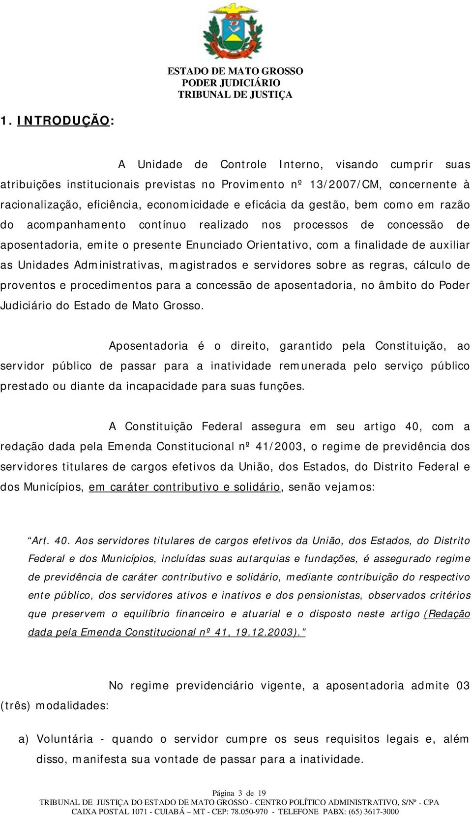 Administrativas, magistrados e servidores sobre as regras, cálculo de proventos e procedimentos para a concessão de aposentadoria, no âmbito do Poder Judiciário do Estado de Mato Grosso.
