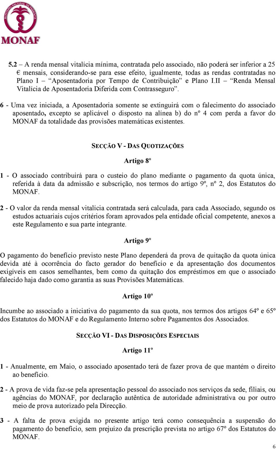 6 - Uma vez iniciada, a Aposentadoria somente se extinguirá com o falecimento do associado aposentado, excepto se aplicável o disposto na alínea b) do nº 4 com perda a favor do MONAF da totalidade