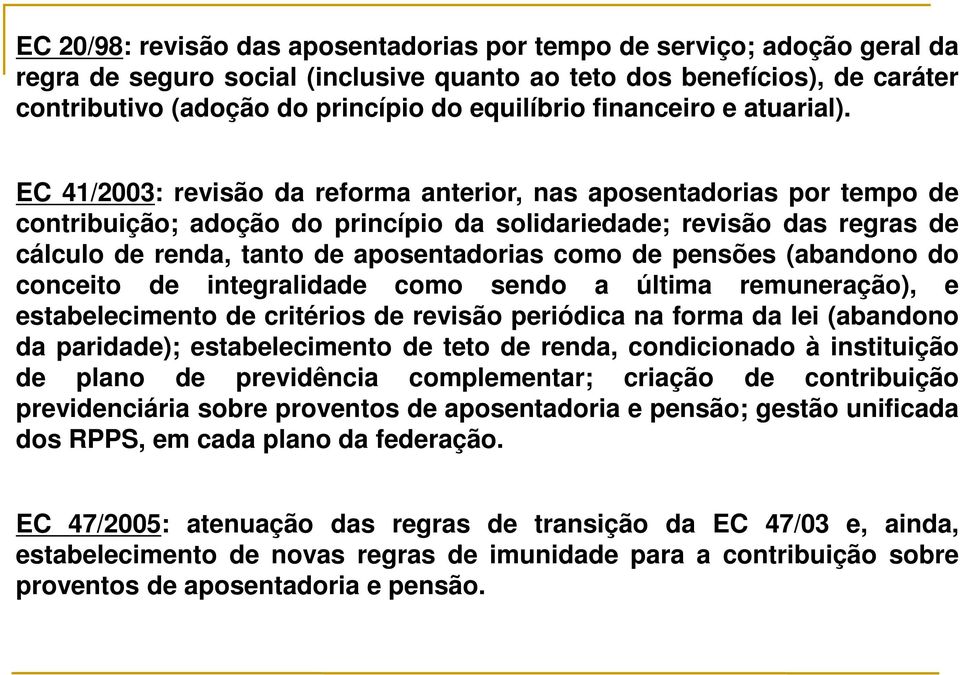 EC 41/2003: revisão da reforma anterior, nas aposentadorias por tempo de contribuição; adoção do princípio da solidariedade; revisão das regras de cálculo de renda, tanto de aposentadorias como de