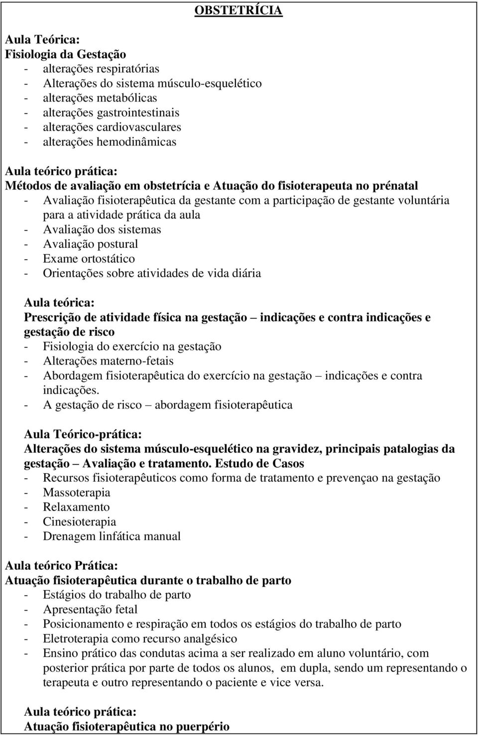 participação de gestante voluntária para a atividade prática da aula - Avaliação dos sistemas - Avaliação postural - Exame ortostático - Orientações sobre atividades de vida diária Aula teórica: