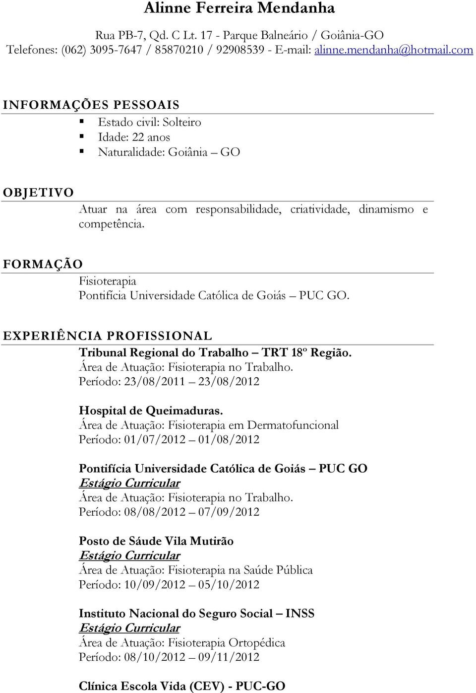 FORMAÇÃO Fisioterapia Pontifícia Universidade Católica de Goiás PUC GO. EXPERIÊNCIA PROFISSIONAL Tribunal Regional do Trabalho TRT 18º Região. Área de Atuação: Fisioterapia no Trabalho.