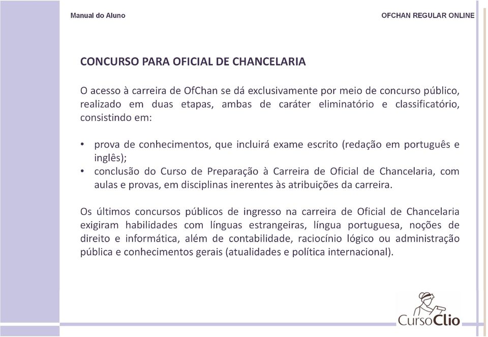 Chancelaria, com aulas e provas, em disciplinas inerentes às atribuições da carreira.