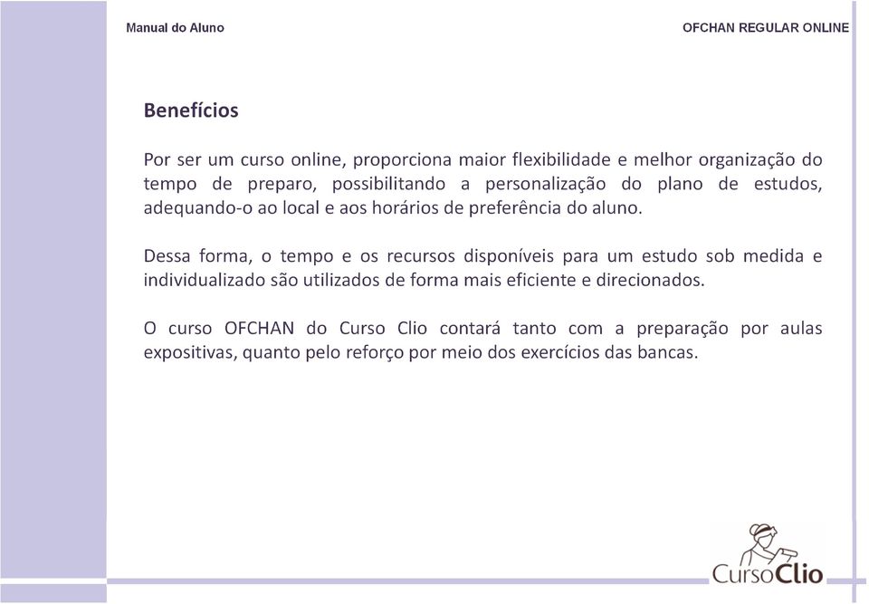 Dessa forma, o tempo e os recursos disponíveis para um estudo sob medida e individualizado são utilizados de forma mais