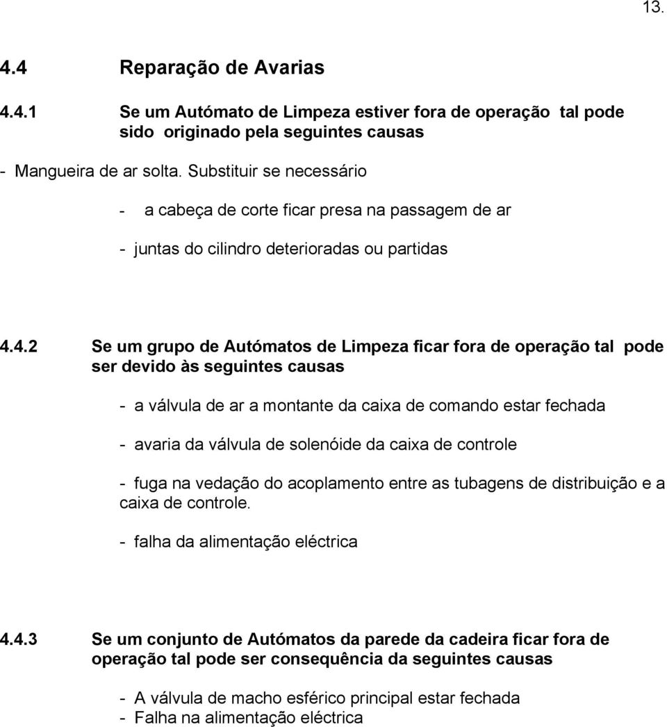 4.2 Se um grupo de Autómatos de Limpeza ficar fora de operação tal pode ser devido às seguintes causas - a válvula de ar a montante da caixa de comando estar fechada - avaria da válvula de solenóide