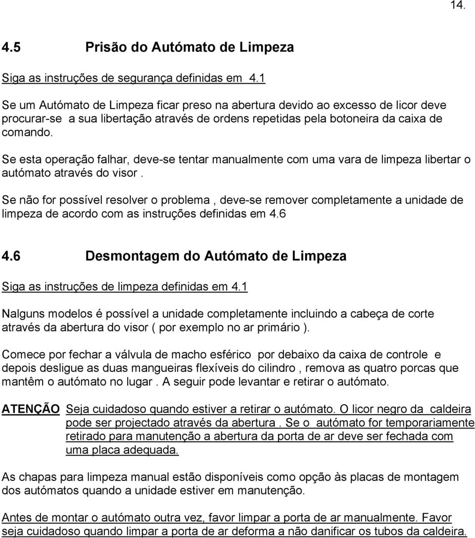 Se esta operação falhar, deve-se tentar manualmente com uma vara de limpeza libertar o autómato através do visor.