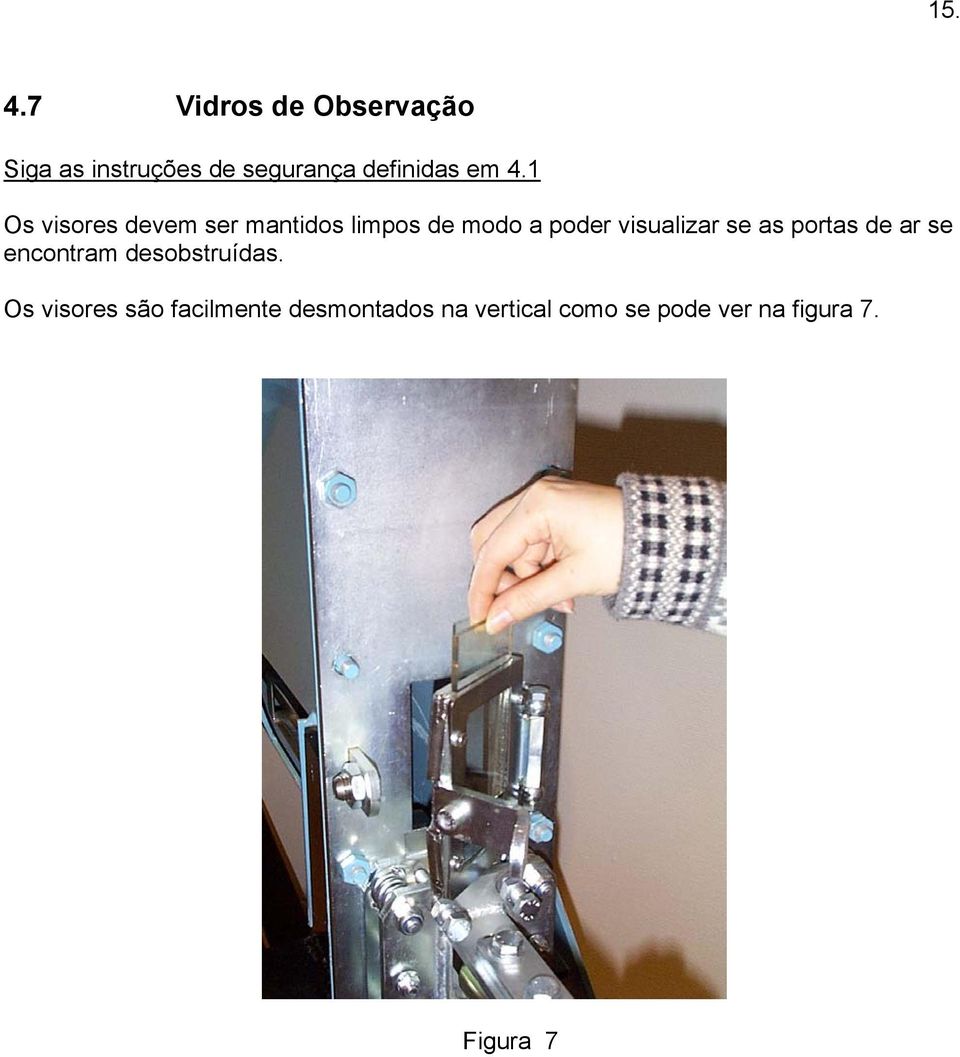 1 Os visores devem ser mantidos limpos de modo a poder visualizar se