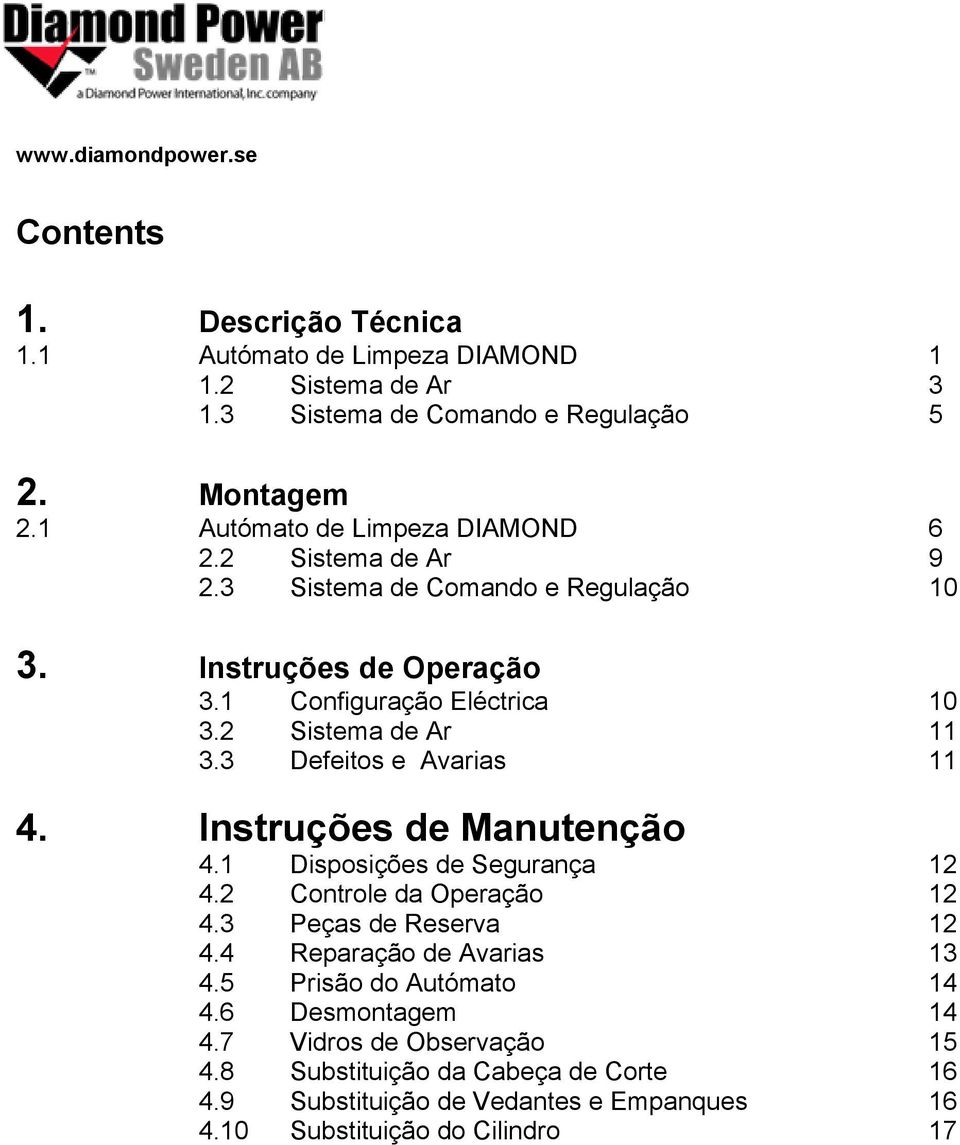 3 Defeitos e Avarias 11 4. Instruções de Manutenção 4.1 Disposições de Segurança 12 4.2 Controle da Operação 12 4.3 Peças de Reserva 12 4.4 Reparação de Avarias 13 4.