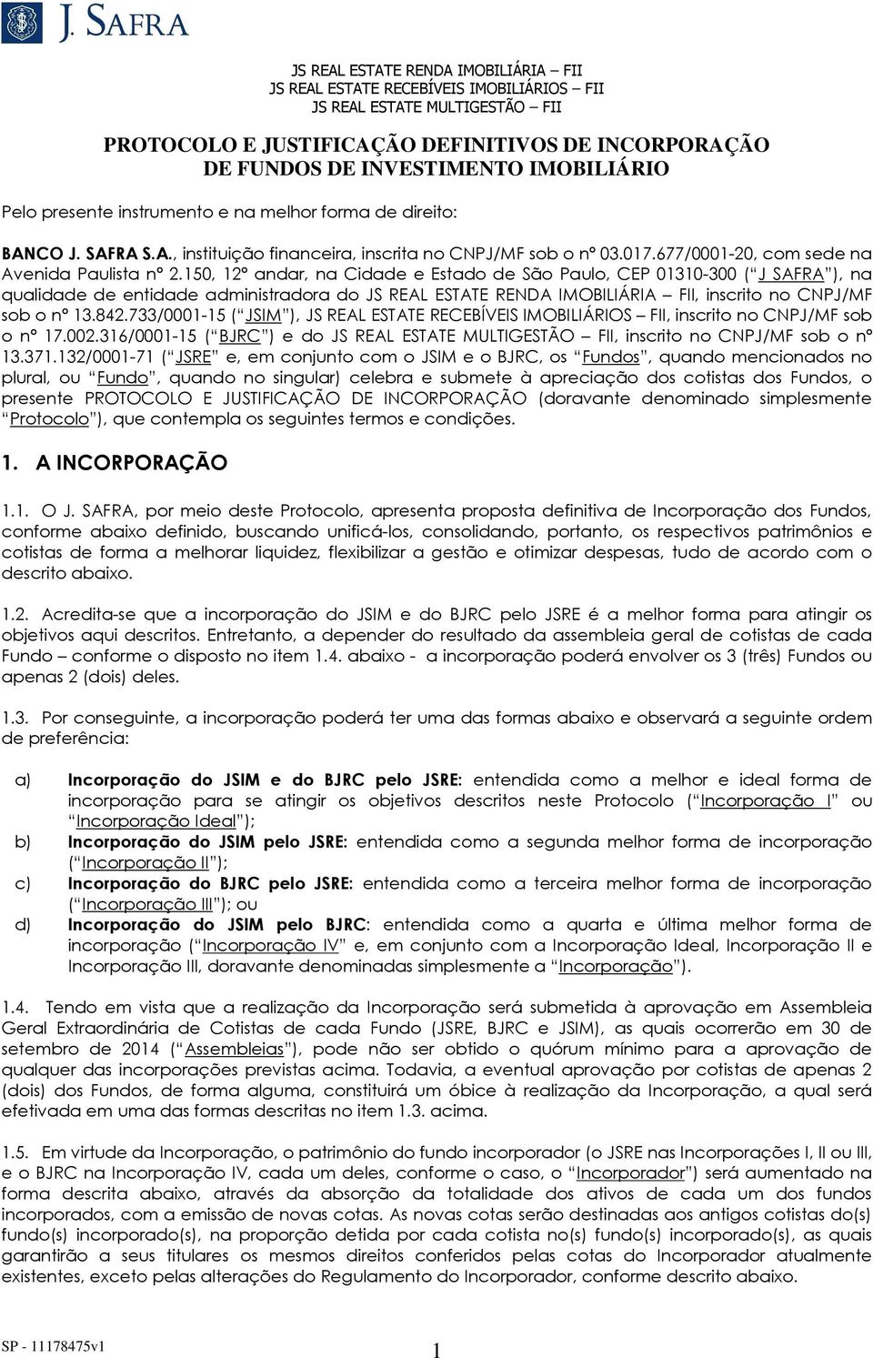 150, 12º andar, na Cidade e Estado de São Paulo, CEP 01310-300 ( J SAFRA ), na qualidade de entidade administradora do JS REAL ESTATE RENDA IMOBILIÁRIA FII, inscrito no CNPJ/MF sob o nº 13.842.