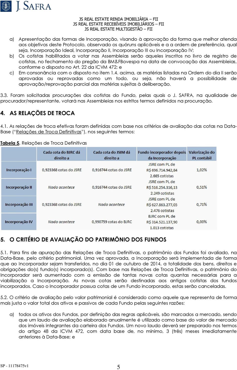 pregão da BM&FBovespa na data de convocação das Assembleias, conforme o disposto no Art. 22 da ICVM 47