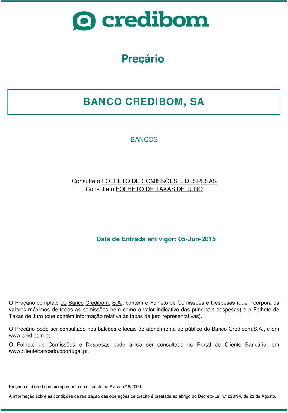 BANCOS Consulte o FOLHETO DE COMISSÕES E DESPESAS Consulte o FOLHETO DE TAXAS DE JURO Data de O Preçário completo do Banco Credibom, S.A., contém o Folheto de e Despesas (que incorpora os valores