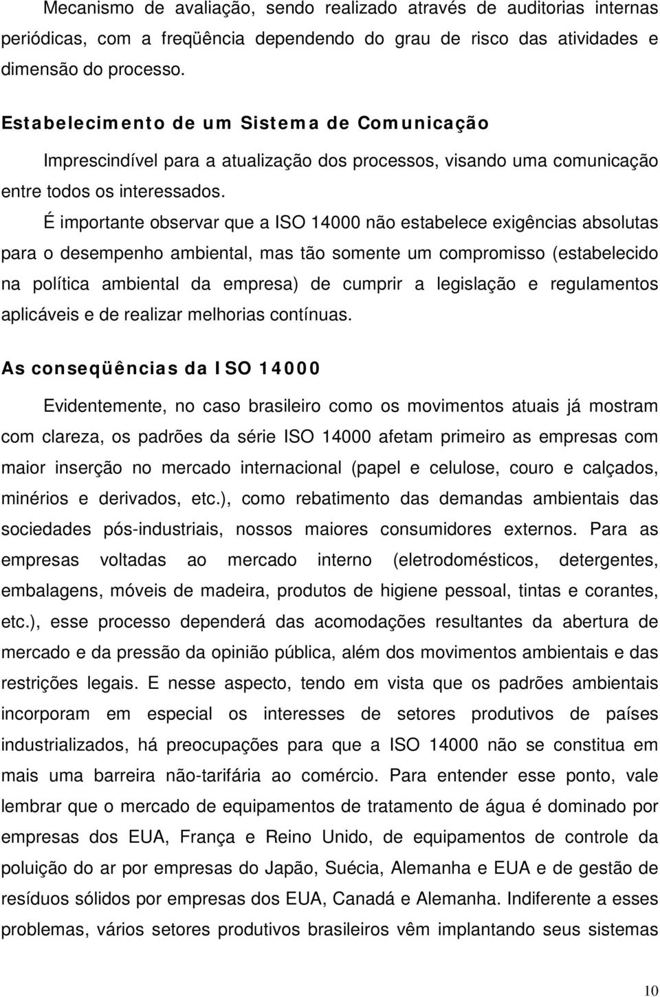 É importante observar que a ISO 14000 não estabelece exigências absolutas para o desempenho ambiental, mas tão somente um compromisso (estabelecido na política ambiental da empresa) de cumprir a