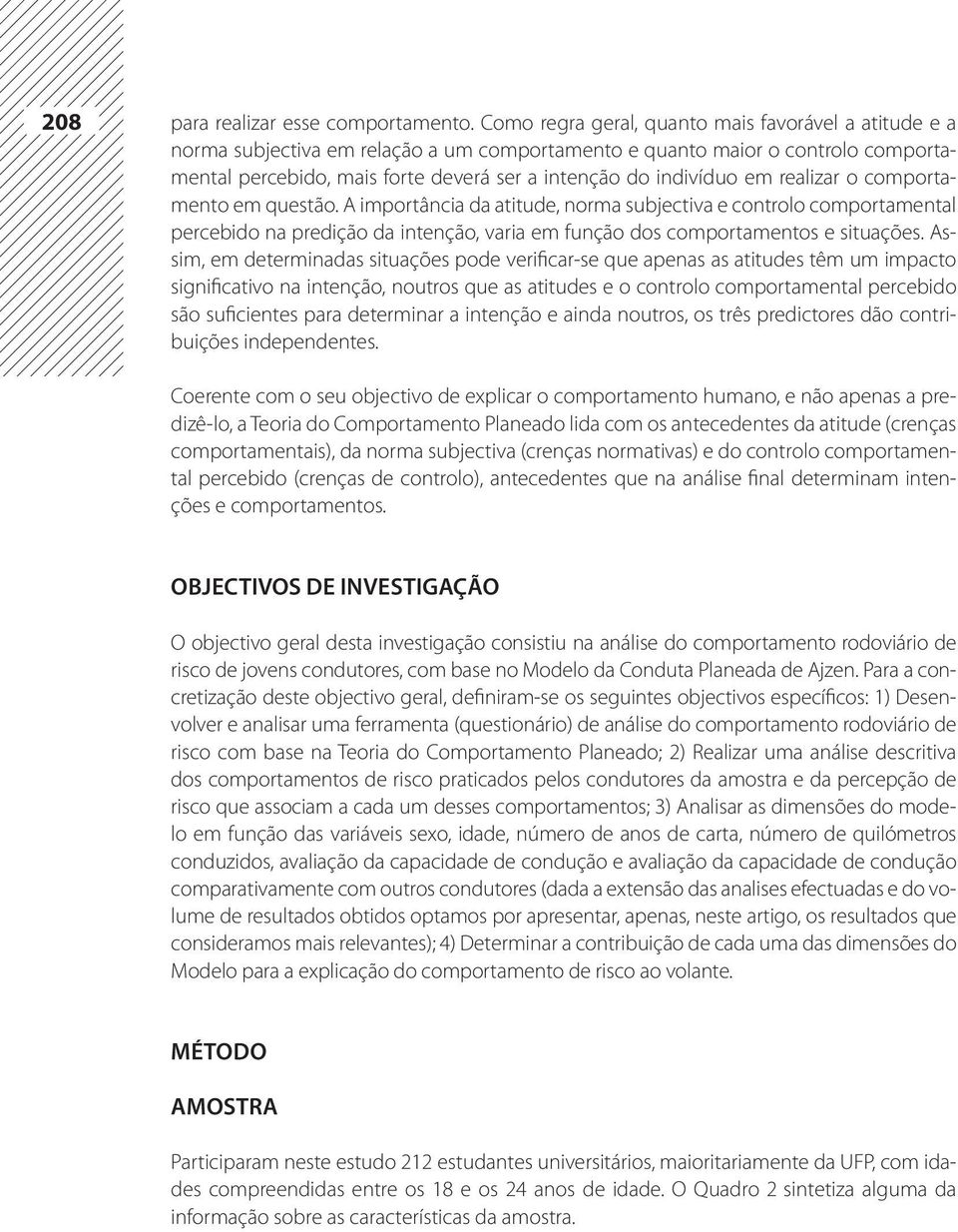 em realizar o comportamento em questão. A importância da atitude, norma subjectiva e controlo comportamental percebido na predição da intenção, varia em função dos comportamentos e situações.