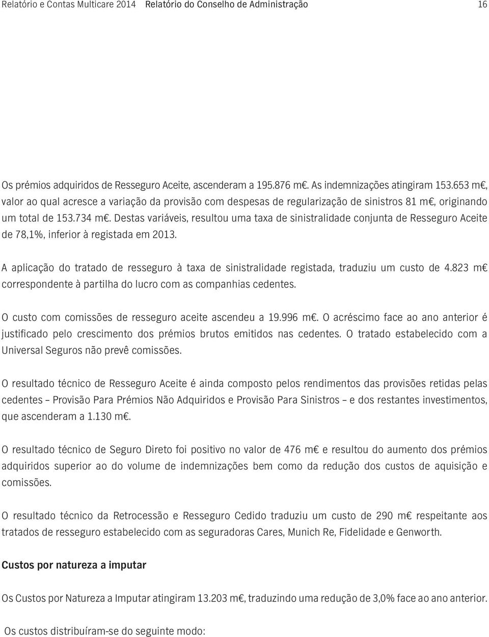 Destas variáveis, resultou uma taxa de sinistralidade conjunta de Resseguro Aceite de 78,1%, inferior à registada em 2013.