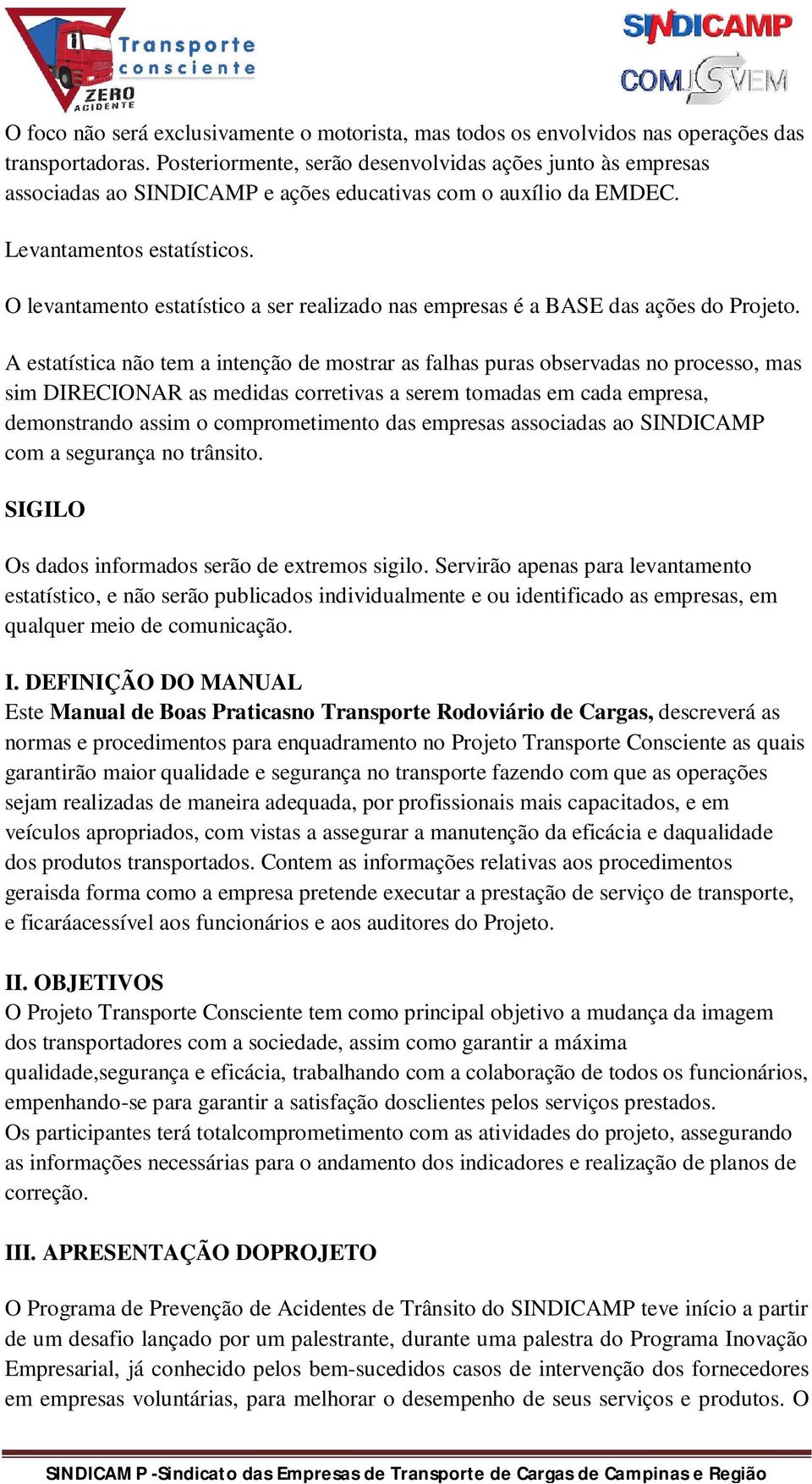 O levantamento estatístico a ser realizado nas empresas é a BASE das ações do Projeto.