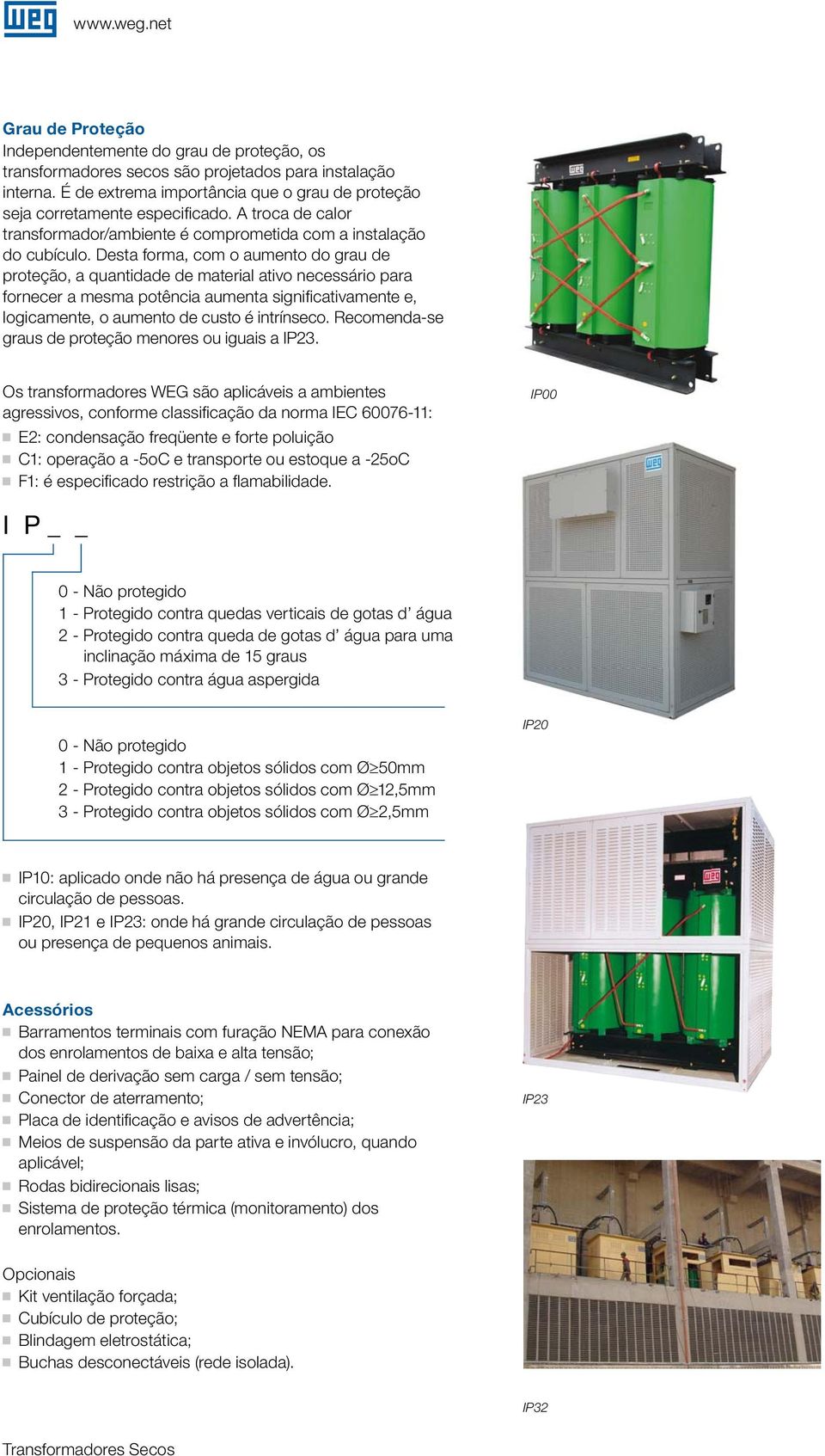 Desta forma, com o aumento do grau de proteção, a quantidade de material ativo necessário para fornecer a mesma potência aumenta signifi cativamente e, logicamente, o aumento de custo é intrínseco.