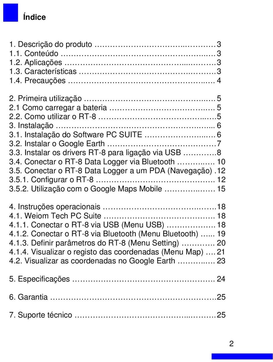 Conectar o RT-8 Data Logger via Bluetooth... 10 3.5. Conectar o RT-8 Data Logger a um PDA (Navegação). 12 3.5.1. Configurar o RT-8. 12 3.5.2. Utilização com o Google Maps Mobile.. 15 4.