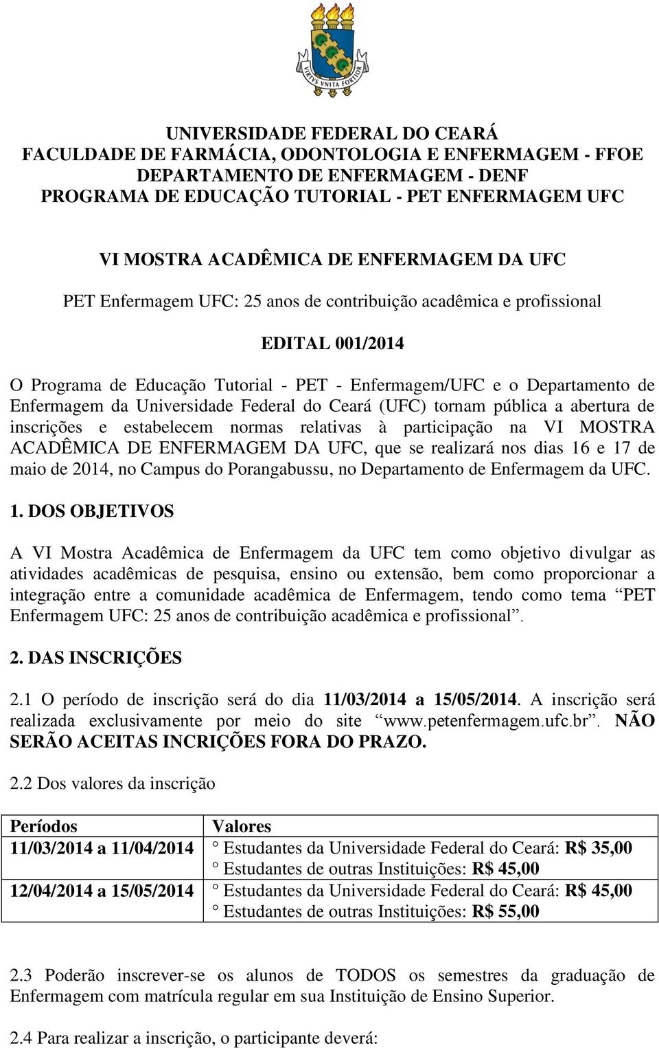 Universidade Federal do Ceará (UFC) tornam pública a abertura de inscrições e estabelecem normas relativas à participação na VI MOSTRA ACADÊMICA DE ENFERMAGEM DA UFC, que se realizará nos dias 16 e