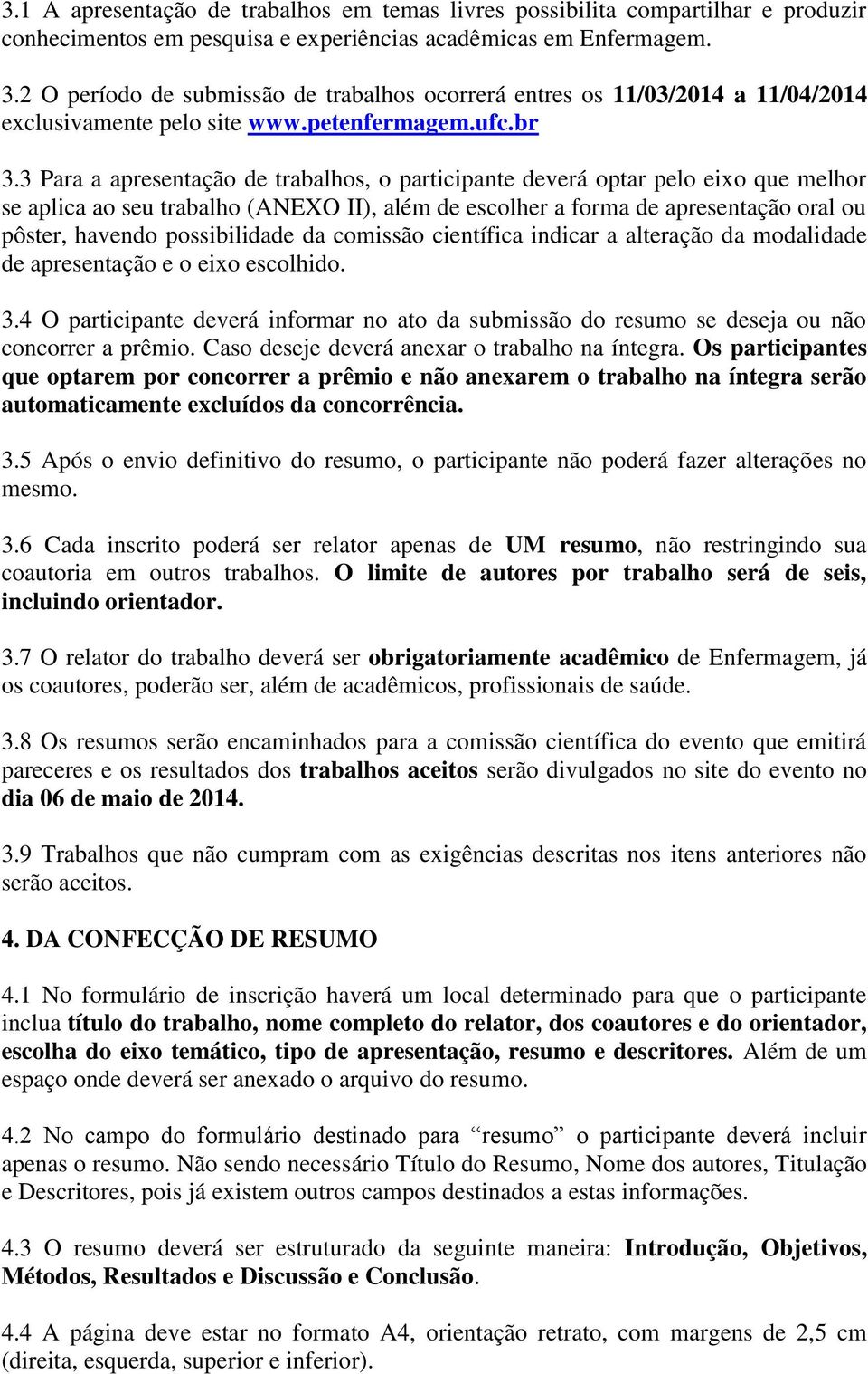 3 Para a apresentação de trabalhos, o participante deverá optar pelo eixo que melhor se aplica ao seu trabalho (ANEXO II), além de escolher a forma de apresentação oral ou pôster, havendo