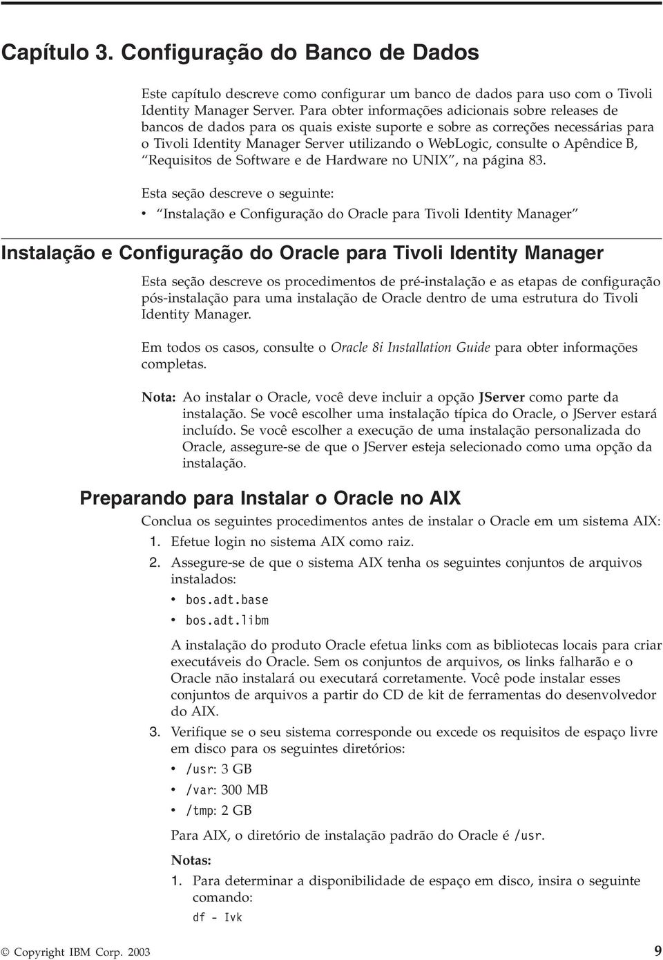 o Apêndice B, Requisitos de Software e de Hardware no UNIX, na página 83.