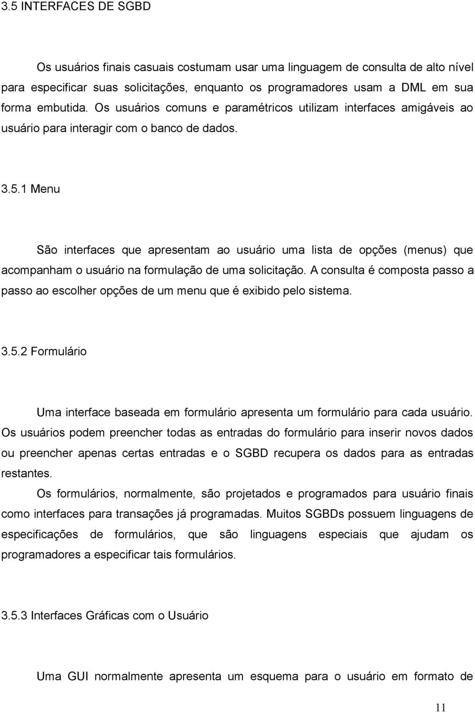 1 Menu São interfaces que apresentam ao usuário uma lista de opções (menus) que acompanham o usuário na formulação de uma solicitação.