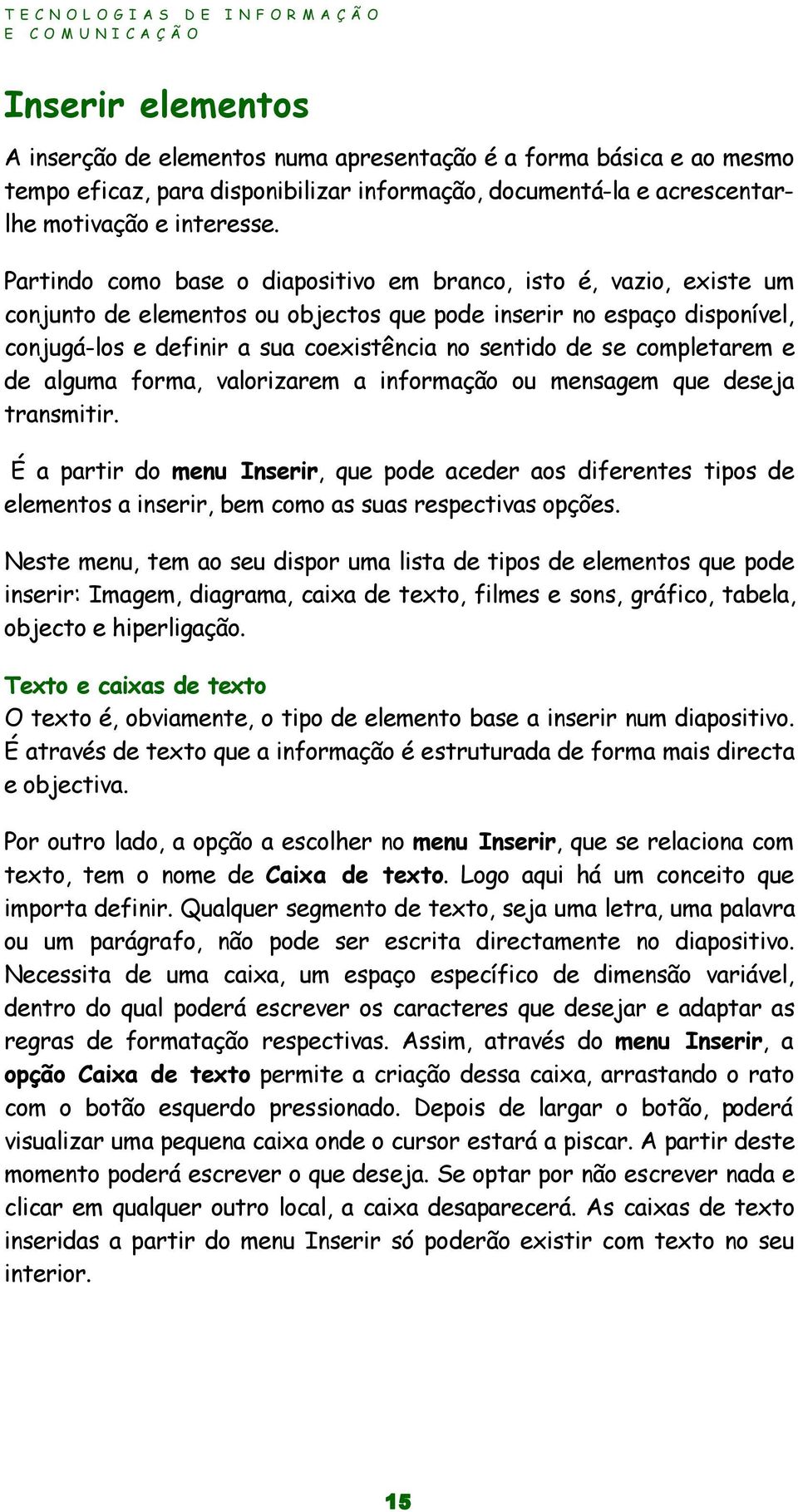 completarem e de alguma forma, valorizarem a informação ou mensagem que deseja transmitir.