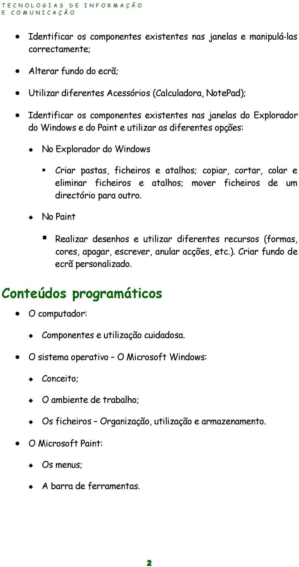 ficheiros de um directório para outro. No Paint Realizar desenhos e utilizar diferentes recursos (formas, cores, apagar, escrever, anular acções, etc.). Criar fundo de ecrã personalizado.