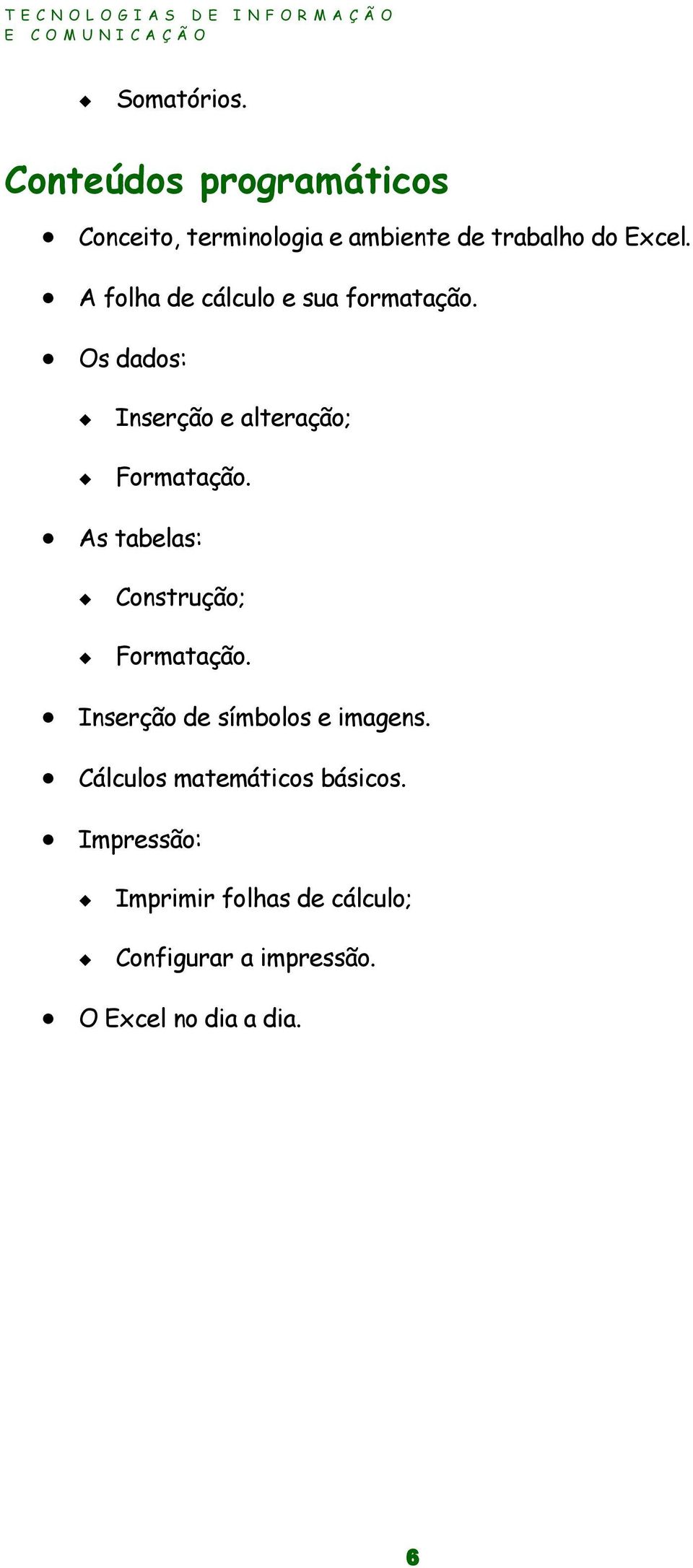 A folha de cálculo e sua formatação. Os dados: Inserção e alteração; Formatação.