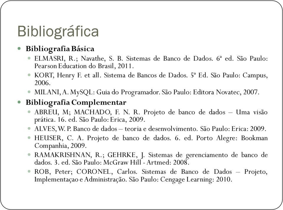 ed. São Paulo: Erica, 2009. ALVES,W. P. Banco de dados teoria e desenvolvimento. São Paulo: Erica: 2009. HEUSER, C. A. Projeto de banco de dados. 6. ed. Porto Alegre: Bookman Companhia, 2009.