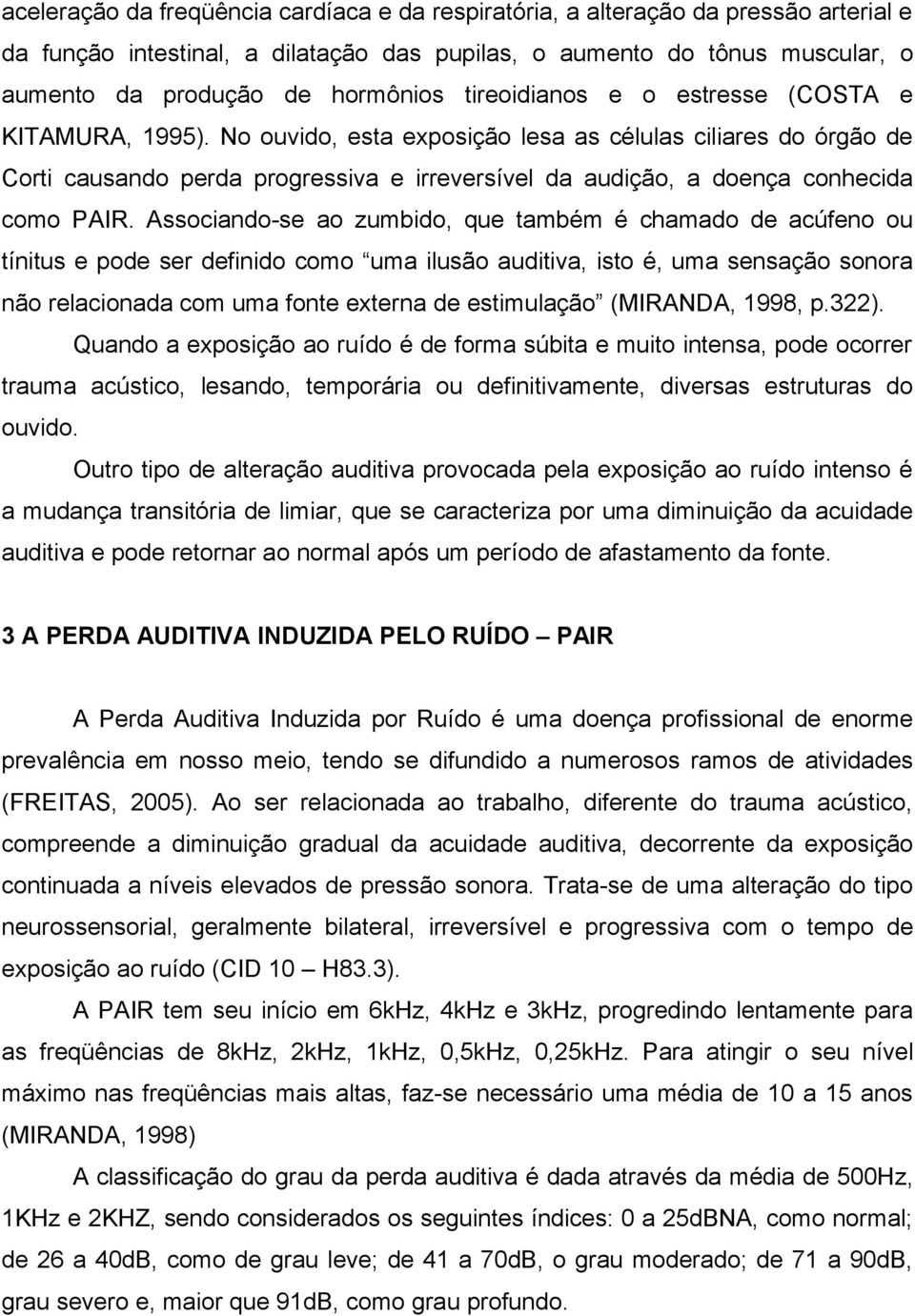 No ouvido, esta exposição lesa as células ciliares do órgão de Corti causando perda progressiva e irreversível da audição, a doença conhecida como PAIR.