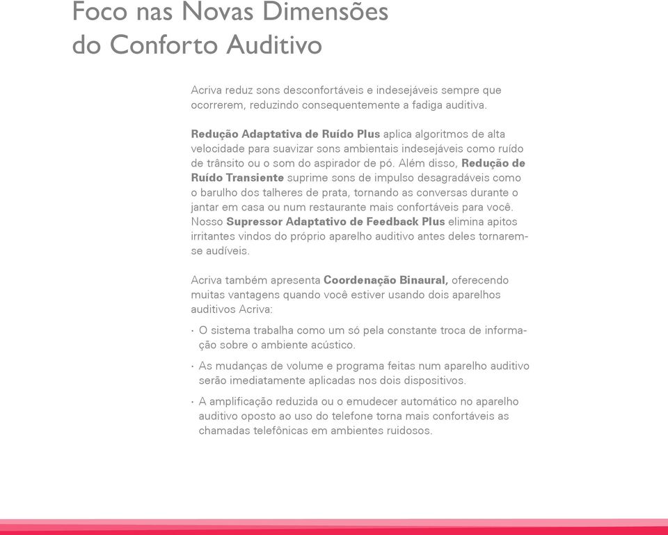 Além disso, Redução de Ruído Transiente suprime sons de impulso desagradáveis como o barulho dos talheres de prata, tornando as conversas durante o jantar em casa ou num restaurante mais confortáveis