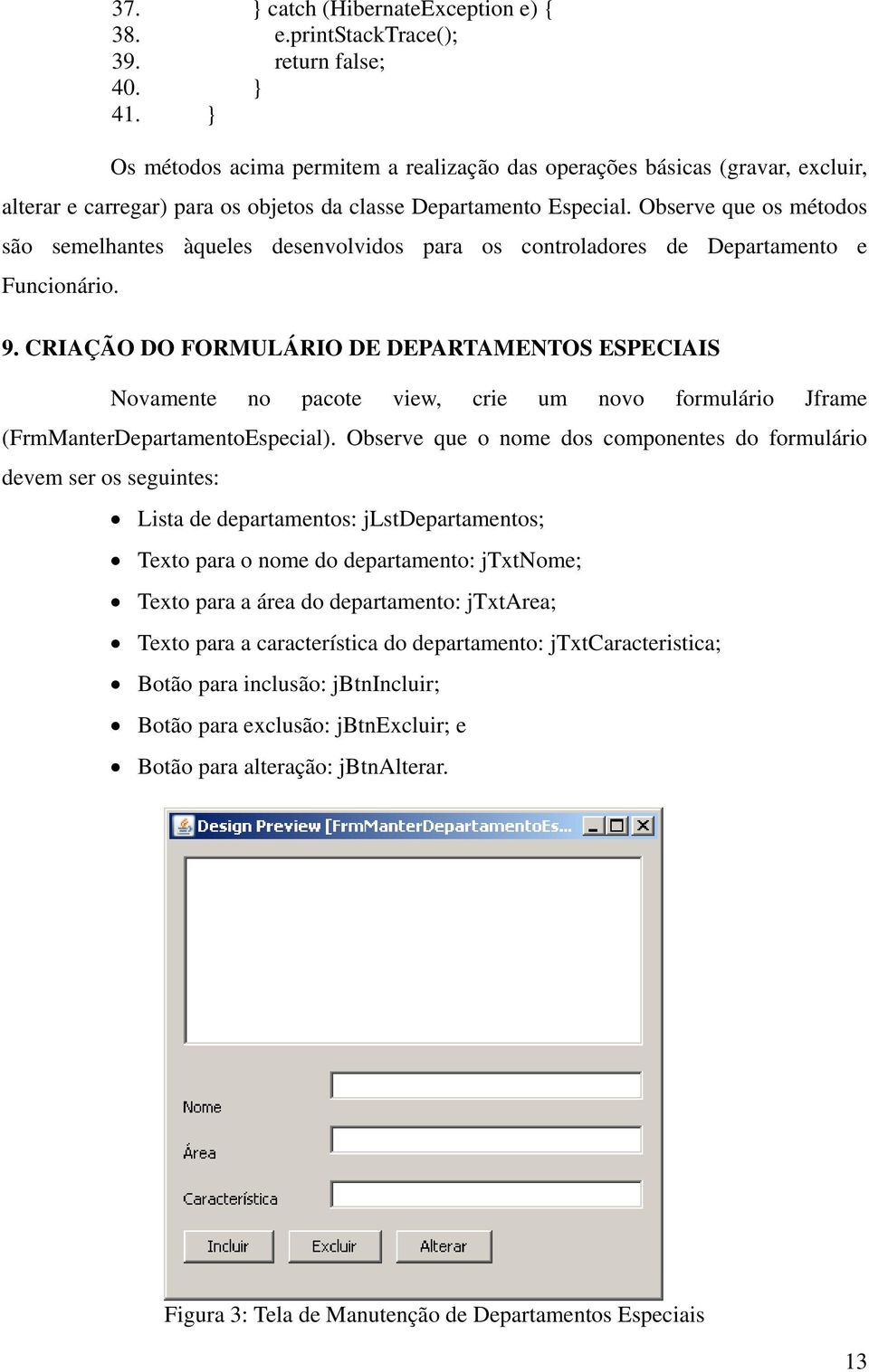 Observe que os métodos são semelhantes àqueles desenvolvidos para os controladores de Departamento e Funcionário. 9.