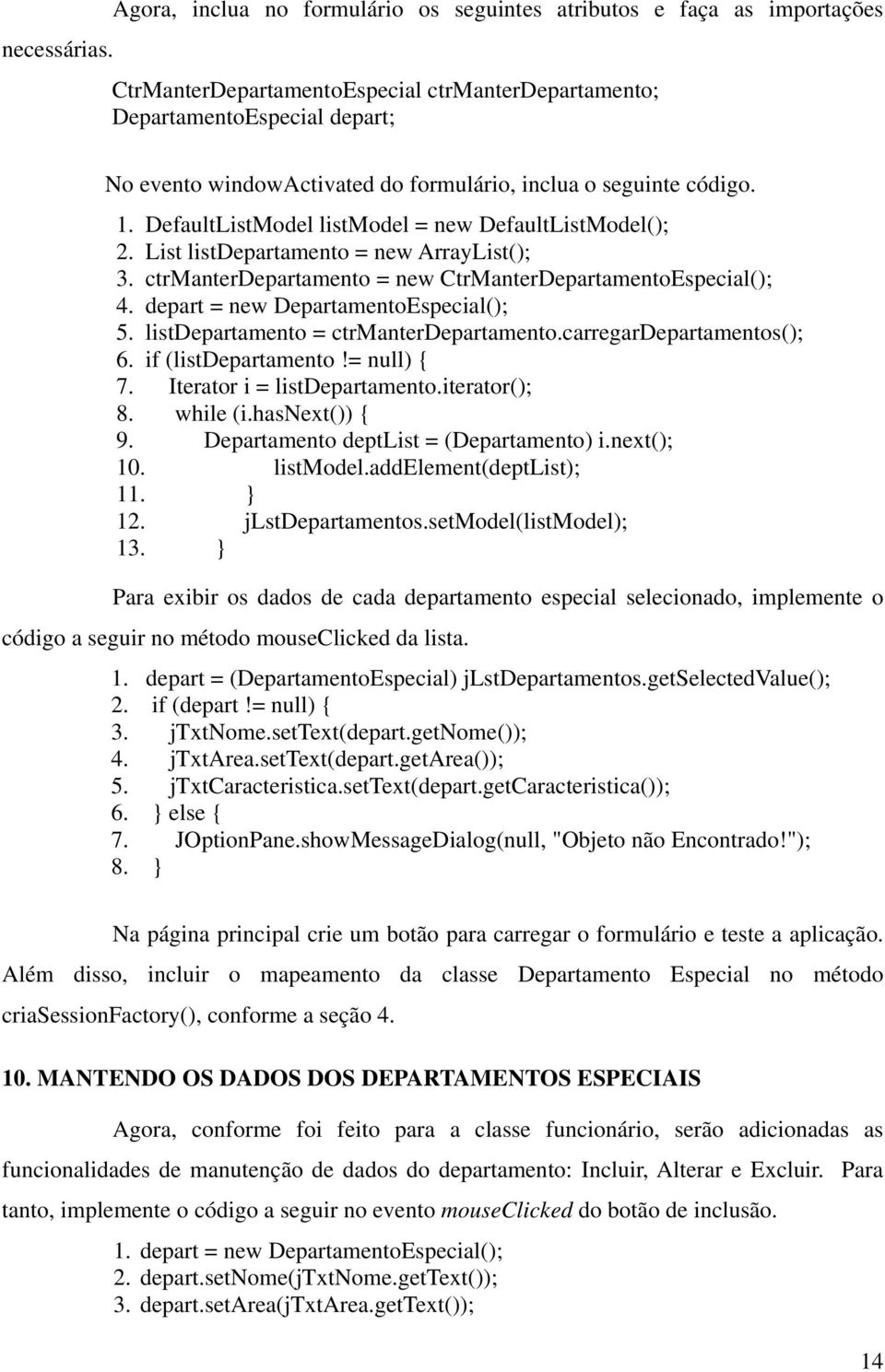 DefaultListModel listmodel = new DefaultListModel(); 2. List listdepartamento = new ArrayList(); 3. ctrmanterdepartamento = new CtrManterDepartamentoEspecial(); 4.