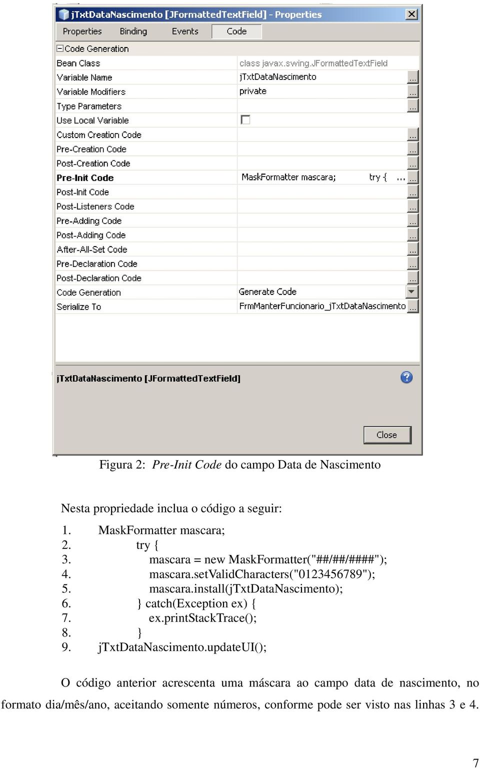 } catch(exception ex) { 7. ex.printstacktrace(); 8. } 9. jtxtdatanascimento.