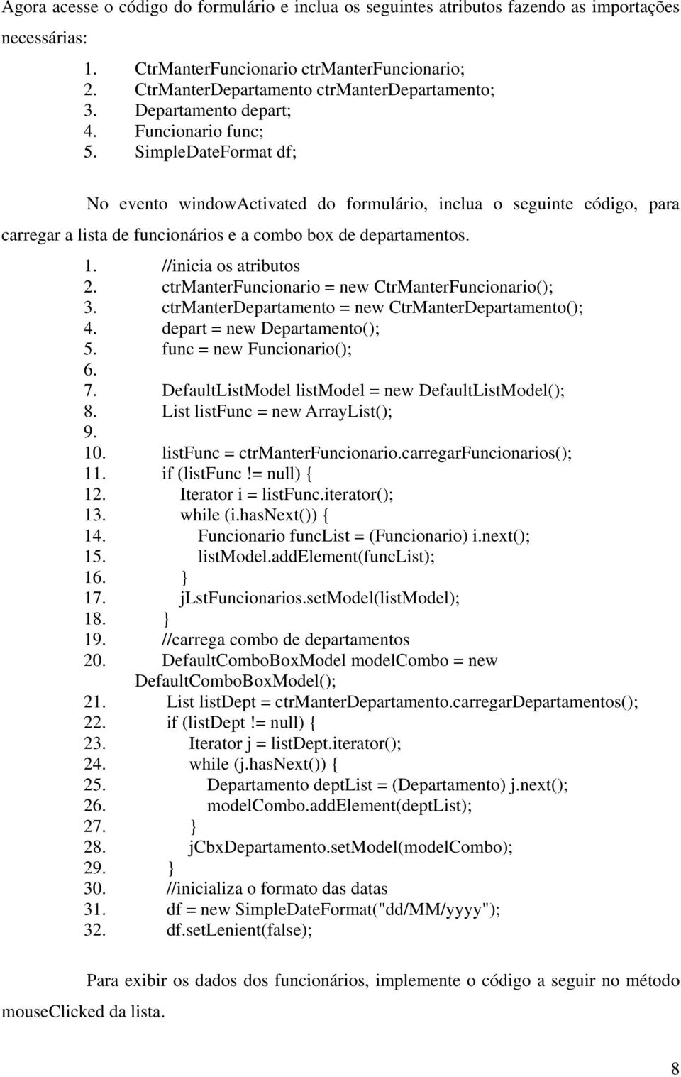 SimpleDateFormat df; No evento windowactivated do formulário, inclua o seguinte código, para carregar a lista de funcionários e a combo box de departamentos. 1. //inicia os atributos 2.