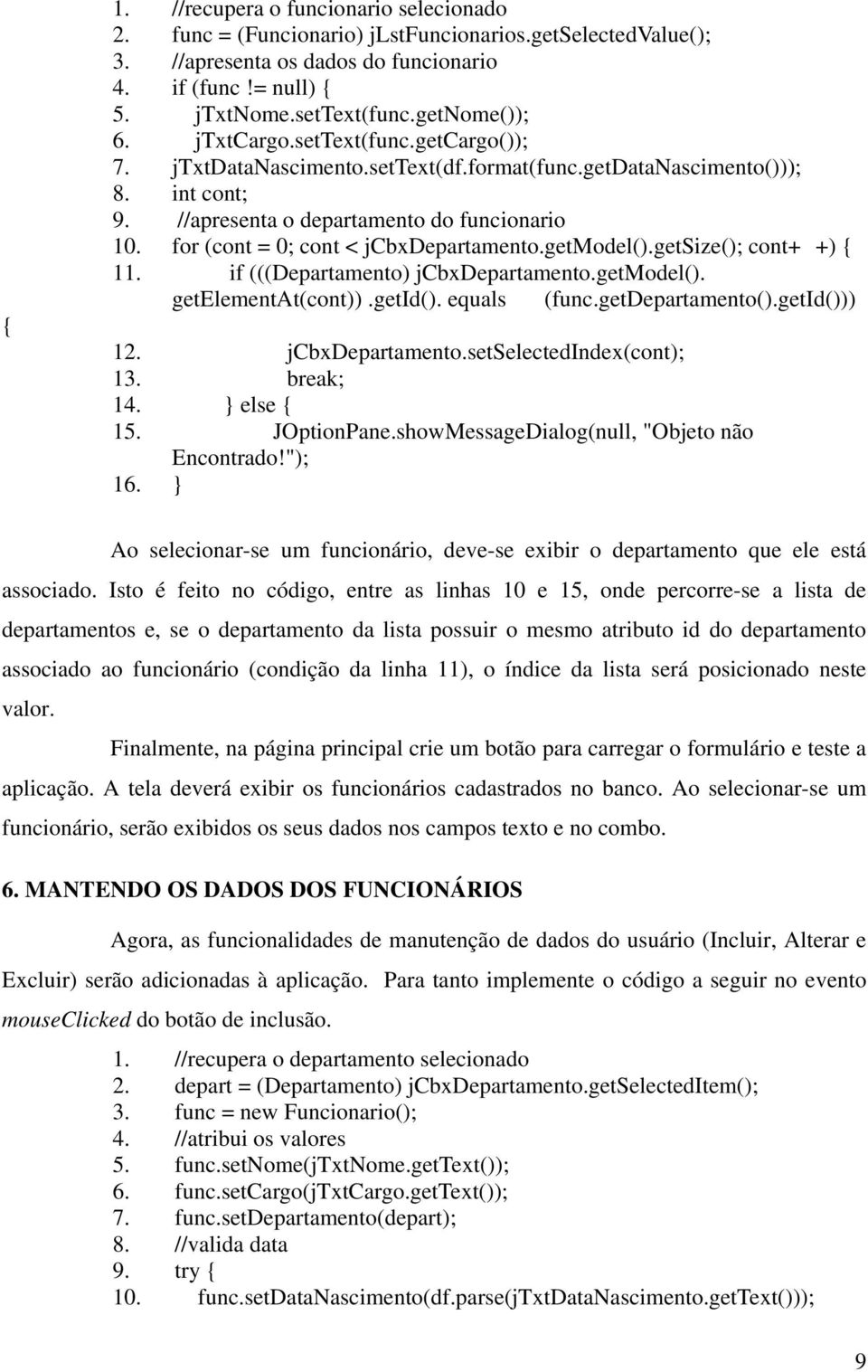 for (cont = 0; cont < jcbxdepartamento.getmodel().getsize(); cont+ +) { 11. if (((Departamento) jcbxdepartamento.getmodel(). getelementat(cont)).getid(). equals (func.getdepartamento().getid())) 12.