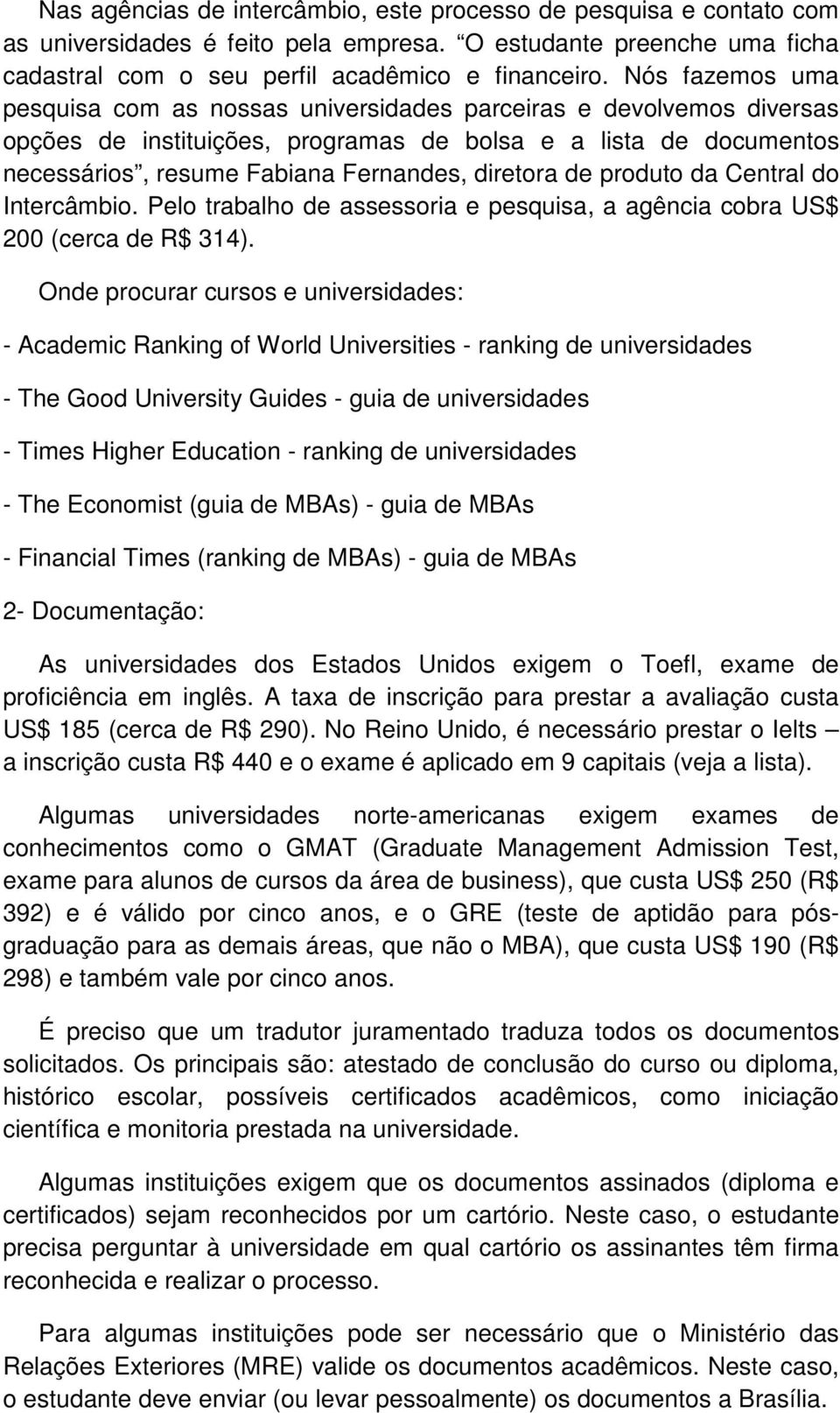 de produto da Central do Intercâmbio. Pelo trabalho de assessoria e pesquisa, a agência cobra US$ 200 (cerca de R$ 314).